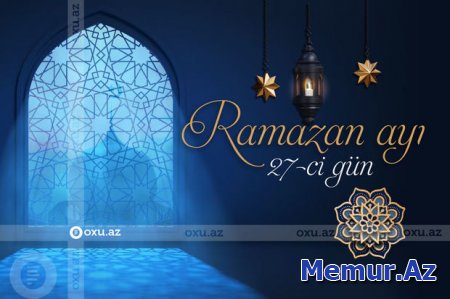 Ramazan ayının iyirmi yeddinci gününün iftar və namaz vaxtları 